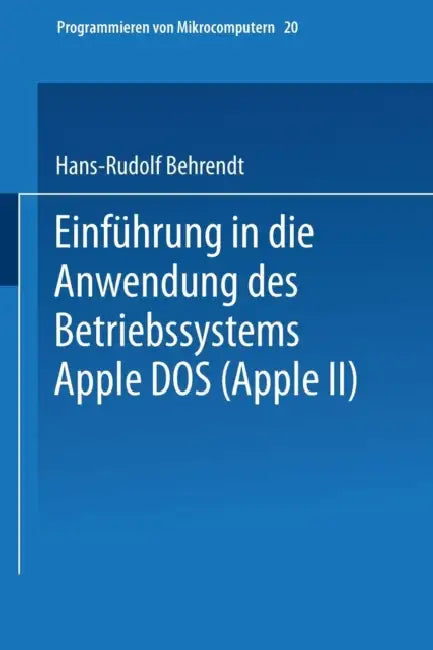 Einführung in Die Anwendung Des Betriebssystems Apple DOS (Apple II) by Hans-Rudolf Behrendt