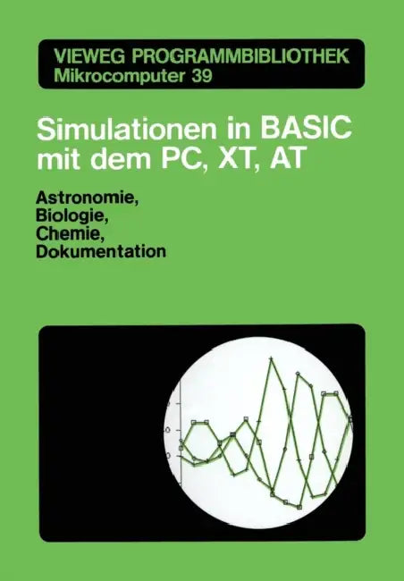 Simulationen in Basic Mit Dem IBM Pc, Xt, at: Astronomie, Biologie, Chemie Und Dokumentationen by Martin Stumpp