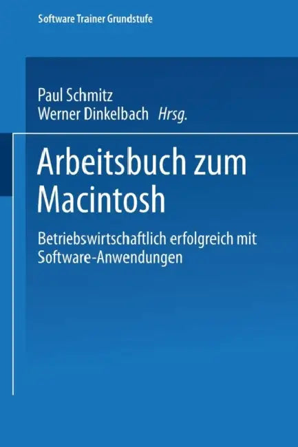Arbeitsbuch Zum Macintosh: Betriebswirtschaftlich Erfolgreich Mit Software-Anwendungen by Paul Schmitz, Werner Dinkelbach