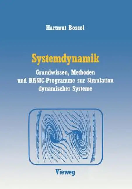 Systemdynamik: Grundwissen, Methoden Und Basic-Programme Zur Simulation Dynamischer Systeme by Hartmut Bossel