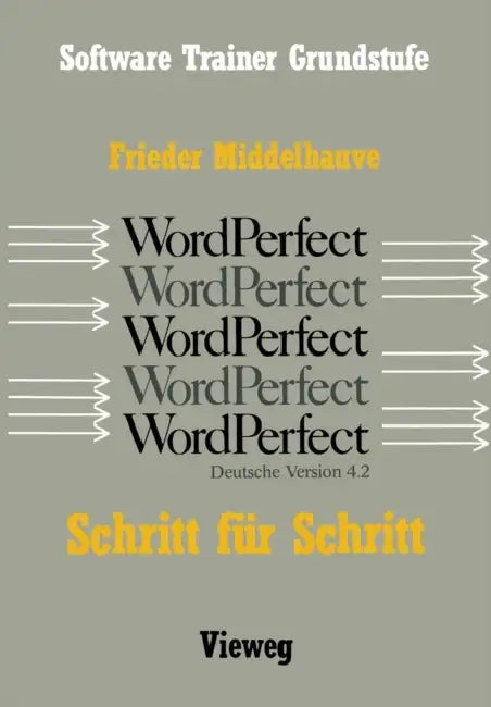 Word Perfect Schritt Für Schritt: Für Alle Versionen Bis Einschließlich Word Perfect 4.2 by Frieder Middelhauve