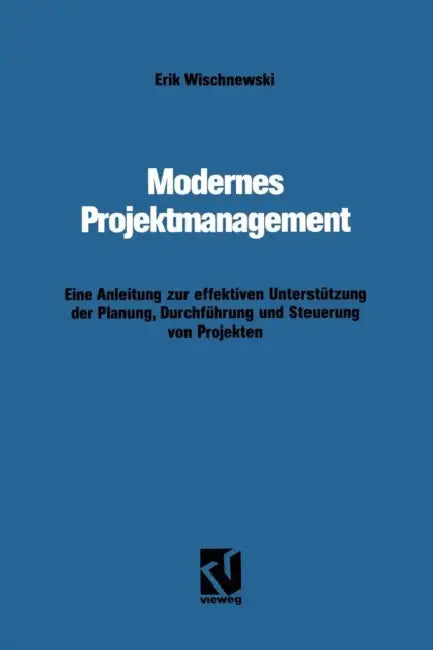 Modernes Projektmanagement: Eine Anleitung Zur Effektiven Unterstützung Der Planung, Durchführung Und Steuerung Von Projekten by Erik Wischnewski