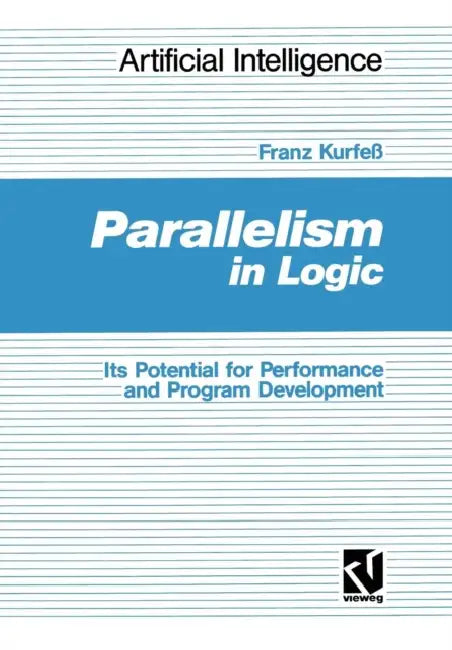 Parallelism in Logic: Its Potential for Performance and Program Development by Franz Kurfeß
