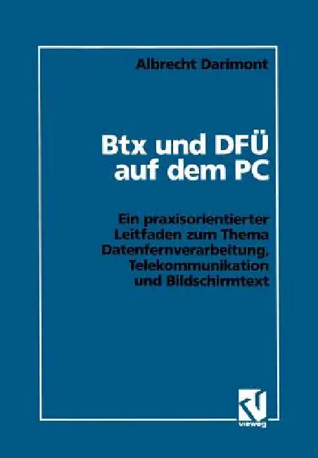 Btx Und Dfü Auf Dem PC: Ein Praxisorientierter Leitfaden Zum Thema Datenfernverarbeitung, Telekommunikation Und Bildschirmtext by Albrecht Darimont