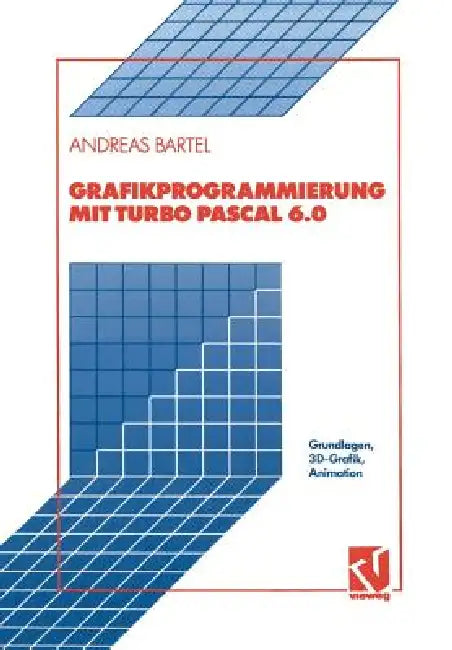 Grafikprogrammierung Mit Turbo Pascal 6.0: Grundlagen, 3d-Grafik, Animation by Andreas Bartel