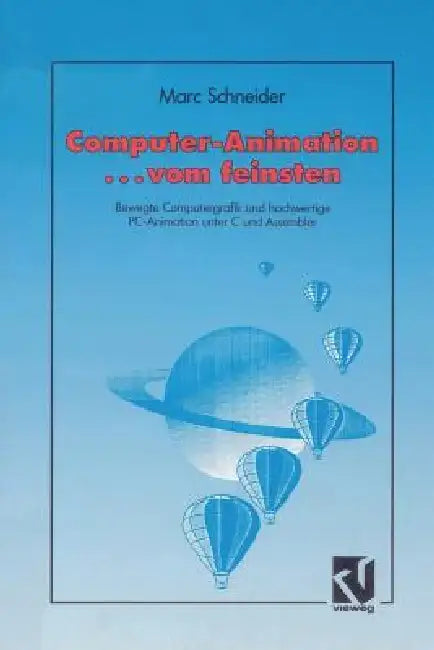 Computer Animation ... Vom Feinsten: Bewegte Computergrafik Und Hochwertige Pc-Animation Unter C Und Assembler by Marc Schneider