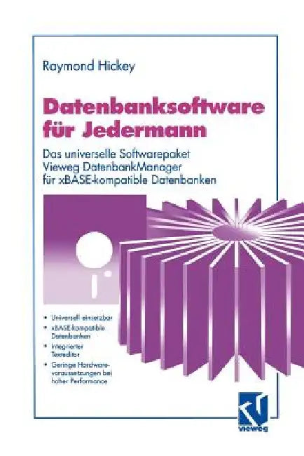 Datenbanksoftware Für Jedermann: Das Universelle Softwarepaket Vieweg Datenbankmanager Für Xbase-Kompatible Datenbanken by Raymond Hickey