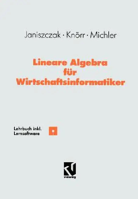 Lineare Algebra Für Wirtschaftsinformatiker: Ein Algorithmen-Orientiertes Lehrbuch Mit Lernsoftware by Ingo Janiszczak, Reinhard Knörr, Gerhard O. Michler
