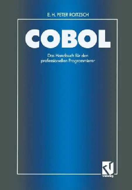 COBOL -- Das Handbuch Für Den Professionellen Programmierer: Auf Der Basis Des Ansi-Standards Unter Berücksichtigung Der Ibm-Erweiterungen Unter Vs CO by Erich H. Peter Roitzsch