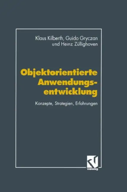 Objektorientierte Anwendungsentwicklung: Konzepte, Strategien, Erfahrungen by Klaus Kilberth, Guido Gryczan, Heinz Züllighoven