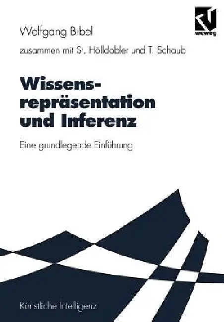 Wissensrepräsentation Und Inferenz: Eine Grundlegende Einführung by Wolfgang Bibel, Wolfgang Bibel, Steffen Hölldobler