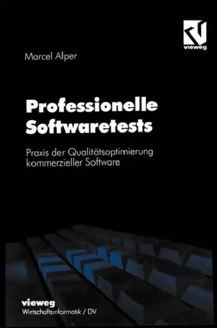 Professionelle Softwaretests: PRAXIS Der Qualitätsoptimierung Kommerzieller Software by Marcel Alper