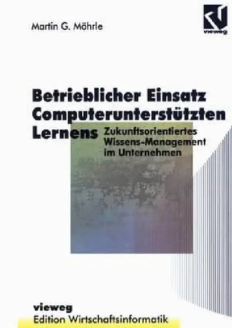 Betrieblicher Einsatz Computerunterstützten Lernens: Zukunftsorientiertes Wissens-Management Im Unternehmen by Martin G. Möhrle, Otto K. Ferstl, Ulrich Hasenkamp