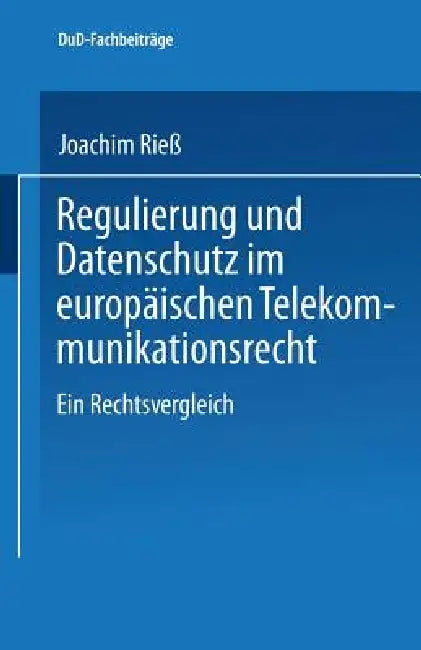Regulierung Und Datenschutz Im Europäischen Telekommunikationsrecht: Ein Rechtsvergleich by Joachim Rieß