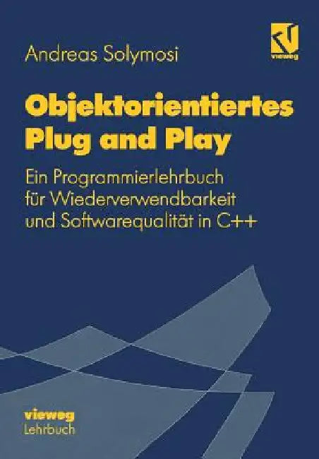 Objektorientiertes Plug and Play: Ein Programmierlehrbuch Für Wiederverwendbarkeit Und Softwarequalität in C++ by Andreas Solymosi