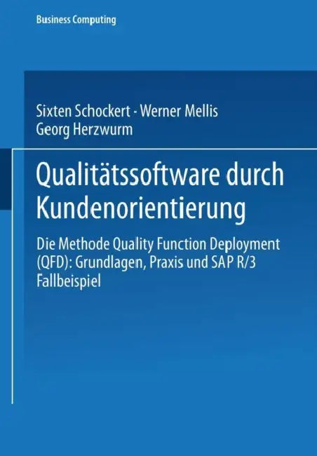 Qualitätssoftware Durch Kundenorientierung: Die Methode Quality Function Deployment (Qfd): Grundlagen, PRAXIS Und Sap(r) R/3(r) Fallbeispiel by Georg Herzwurm, Sixten Schockert, Werner Mellis