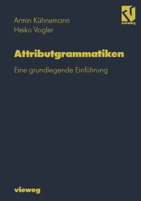 Attributgrammatiken: Eine Grundlegende Einführung by Armin Kühnemann, Heiko Vogler