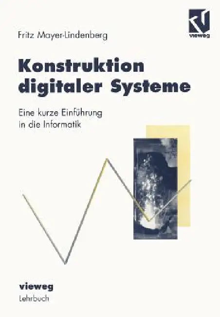 Konstruktion Digitaler Systeme: Eine Kurze Einführung in Die Informatik by Friedrich Mayer-Lindenberg