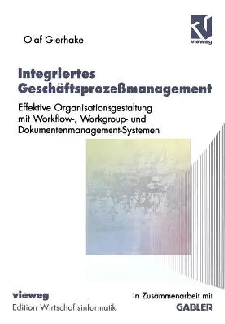 Integriertes Geschäftsprozeßmanagement: Effektive Organisationsgestaltung Mit Workflow-, Workgroup- Und Dokumentenmanagement-Systemen by Olaf Gierhake