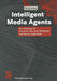 Intelligent Media Agents: Key Technology for Interactive Television, Multimedia and Internet Applications by Hartmut Wittig