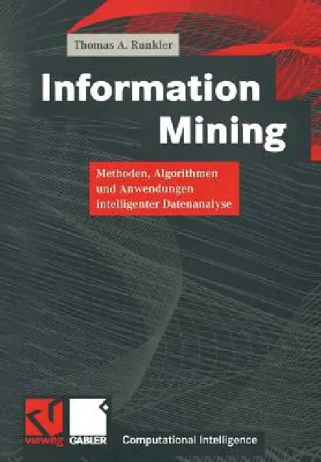 Information Mining: Methoden, Algorithmen Und Anwendungen Intelligenter Datenanalyse by Thomas A. Runkler, Wolfgang Bibel, Rudolf Kruse