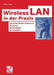 Wireless LAN in Der PRAXIS: Ihr Persönliches Netzwerk Planen, Einrichten Und Verwalten by Peter Klau
