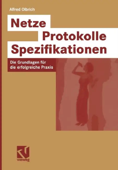 Netze -- Protokolle -- Spezifikationen: Die Grundlagen Für Die Erfolgreiche PRAXIS by Alfred Olbrich