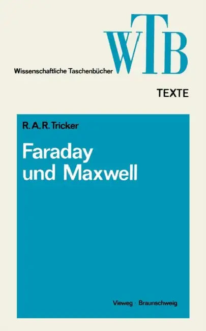 Die Beiträge Von Faraday Und Maxwell Zur Elektrodynamik by R. A. R. Tricker