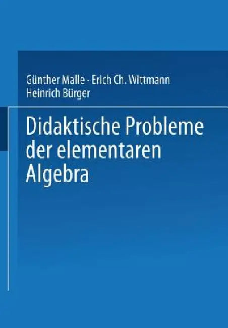 Didaktische Probleme Der Elementaren Algebra by Günther Malle, Erich Christian Wittmann, Heinrich Bürger