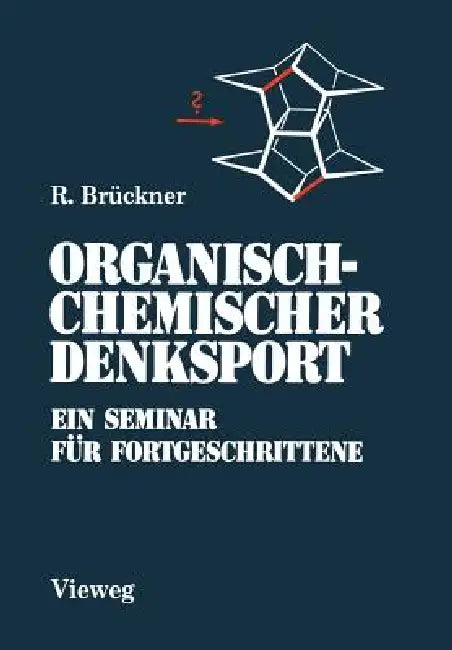 Organisch-Chemischer Denksport: Ein Seminar Für Fortgeschrittene Mit Aufgaben Zur Naturstoffsynthese, Mechanistik Und Physikalischen Organischen Chemi by Reinhard Brückner