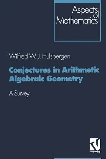 Conjectures in Arithmetic Algebraic Geometry: A Survey by Wilfred W. J. Hulsbergen