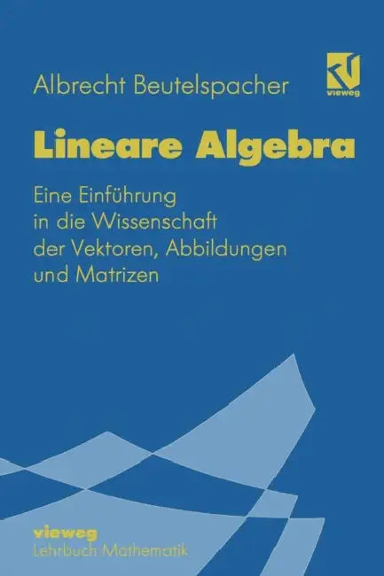 Lineare Algebra: Eine Einführung in Die Wissenschaft Der Vektoren, Abbildungen Und Matrizen by Albrecht Beutelspacher