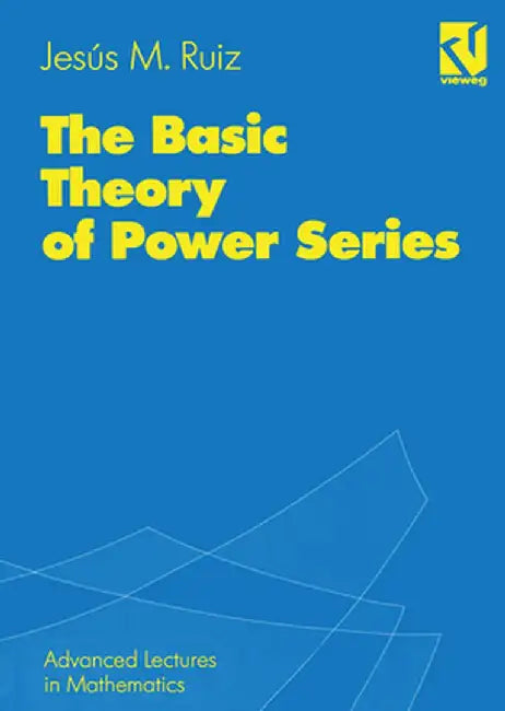 The Basic Theory of Power Series by Jesús M. Ruiz