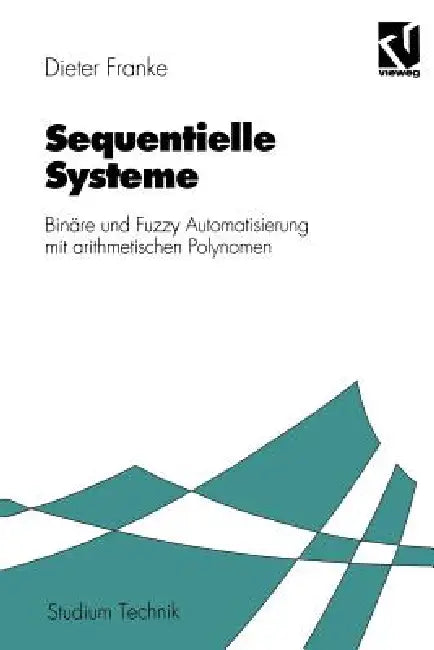Sequentielle Systeme: Binäre Und Fuzzy Automatisierung Mit Arithmetischen Polynomen by Dieter Franke