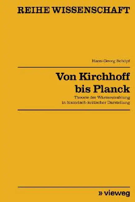 Von Kirchhoff Bis Planck: Theorie Der Wärmestrahlung in Historisch-Kritischer Darstellung by Hans-Georg Schöpf