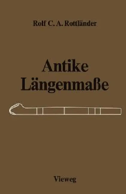 Antike Längenmaße: Untersuchungen Über Ihre Zusammenhänge by Rolf C. a. Rottländer