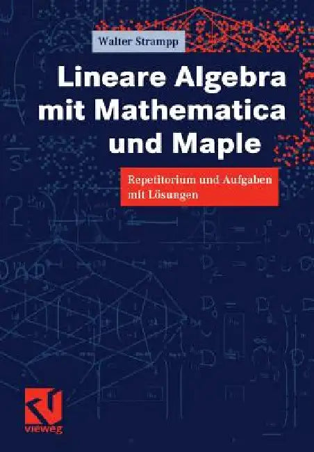 Lineare Algebra Mit Mathematica Und Maple: Repetitorium Und Aufgaben Mit Lösungen by Walter Strampp