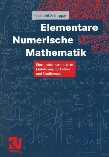 Elementare Numerische Mathematik: Eine Problemorientierte Einführung Für Lehrer Und Studierende by Berthold Schuppar