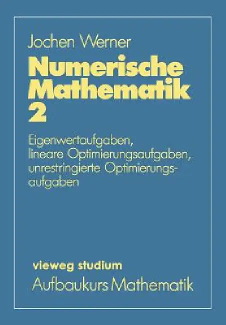 Numerische Mathematik: Eigenwertaufgaben, Lineare Optimierungsaufgaben, Unrestringierte Optimierungsaufgaben by Jochen Werner