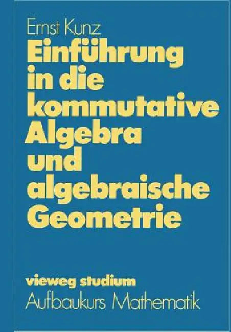 Einführung in Die Kommutative Algebra Und Algebraische Geometrie by Ernst Kunz