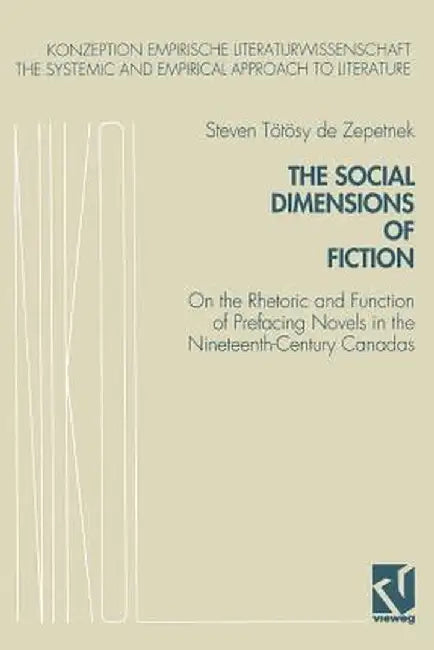 The Social Dimensions of Fiction: On the Rhetoric and Function of Prefacing Novels in the Nineteenth-Century Canadas by Steven Tötösy de Zepetnek