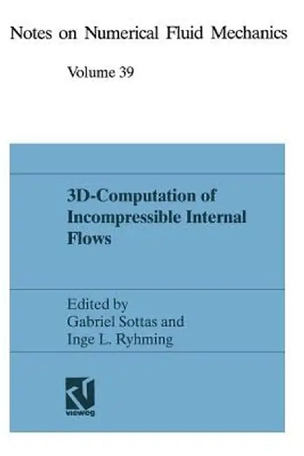 3d-Computation of Incompressible Internal Flows: Proceedings of the Gamm Workshop Held at Epfl, 13-15 September 1989, Lausanne, Switzerland by Gabriel Sottas