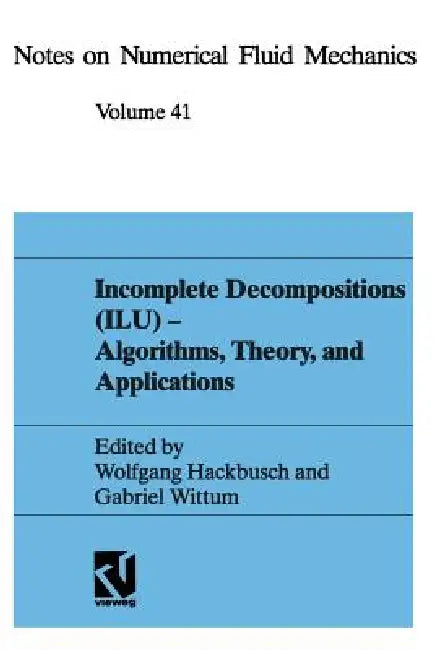 Incomplete Decomposition (Ilu) -- Algorithms, Theory, and Applications: Proceedings of the Eighth Gamm-Seminar, Kiel, January 24-26, 1992 by Wolfgang Hackbusch, Gabriel Wittum