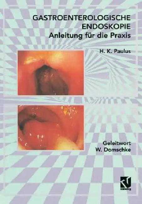 Gastroenterologische Endoskopie Anleitung Für Die PRAXIS by H. K. Paulus