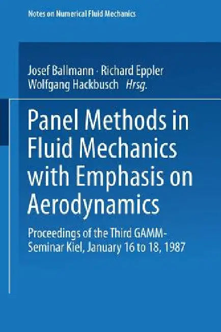 Panel Methods in Fluid Mechanics with Emphasis on Aerodynamics: Proceedings of the Third Gamm-Seminar Kiel, January 16 to 18, 1987 by Josel Ballman, Richard Eppler, Wolfgang Hackbusch