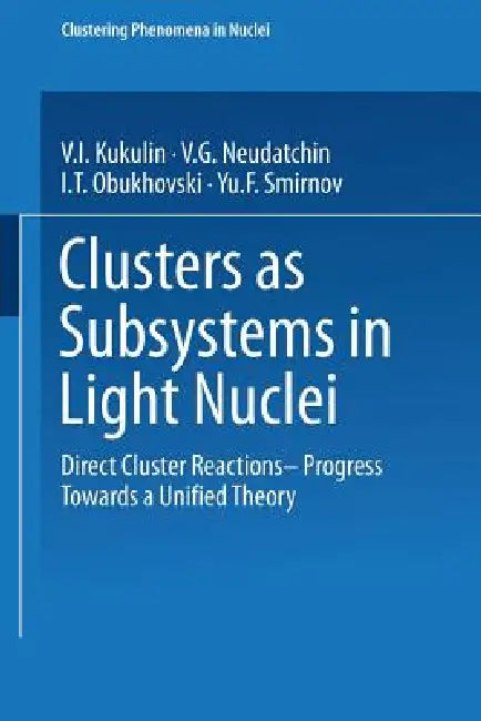 Clusters as Subsystems in Light Nuclei: Direct Cluster Reactions -- Progress Towards a Unified Theory by V. I. Kukulin, V. G. Neudatchin, I. T. Obukhovski