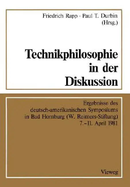 Technikphilosophie in Der Diskussion: Ergebnisse Des Deutsch-Amerikanischen Symposiums in Bad Homburg (W. Reimers-Stiftung) 7.-11. April 1981 by Friedrich Rapp, Paul T. Durbin