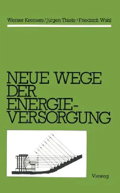Neue Wege Der Energieversorgung by Werner Kremers, Jürgen Thiele, Friedrich Wahl