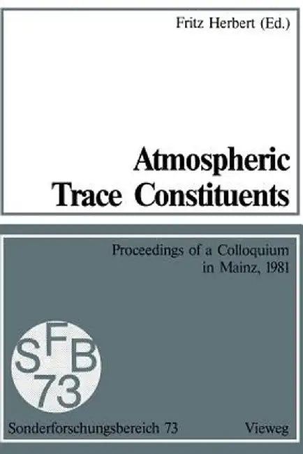 Atmospheric Trace Constituents: Proceedings of the 5th Two-Annual Colloquium of the Sonderforschungsbereich 73 of the Universities Frankfurt and Mainz by Fritz Herbert