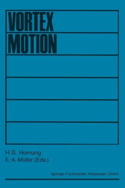 Vortex Motion: Proceedings of a Colloquium Held at Goettingen on the Occasion of the 75th Anniversary of the Aerodynamische Versuchsanstalt in Novembe by H. G. Hornung, E. -A Müller